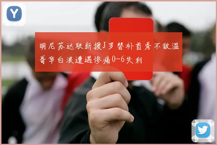 明尼苏达联新援J罗替补首秀不敌温哥华白浪遭遇惨痛0-6失利