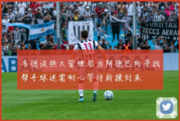 韦德谈热火管理层为阿德巴约寻找帮手球迷需耐心等待新援到来